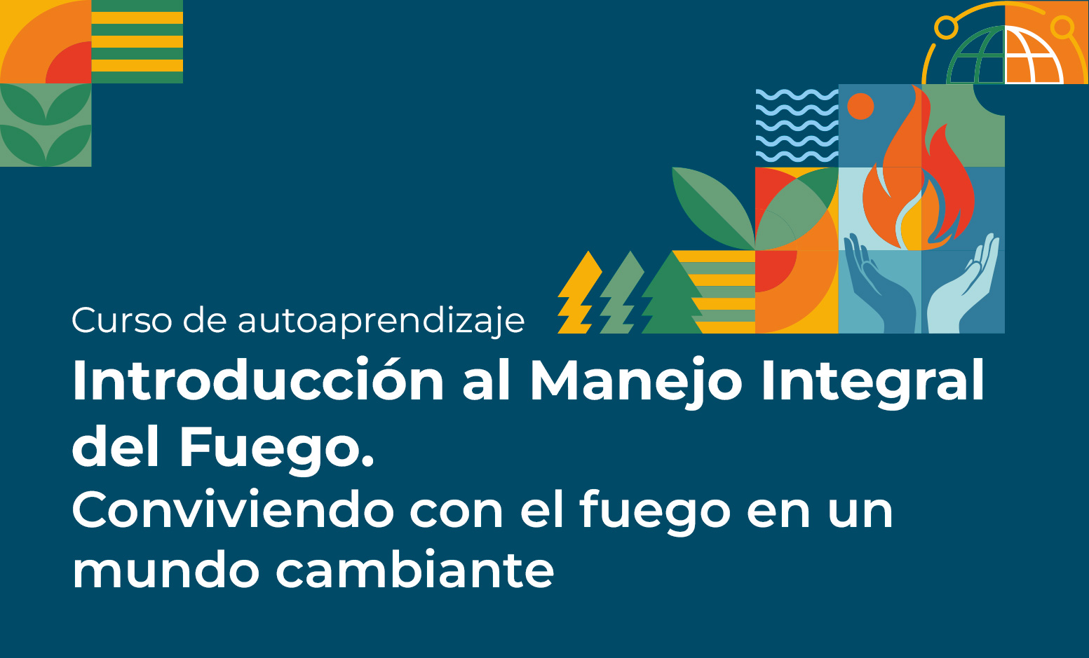 Introducción al Manejo Integral del Fuego. Conviviendo con el fuego en un mundo cambiante
